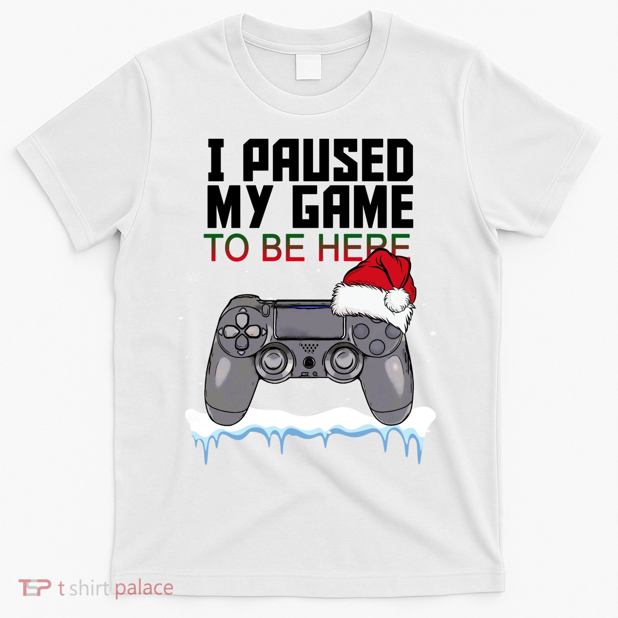 I Paused My Game To Be Here Christmas Gamer T-Shirt