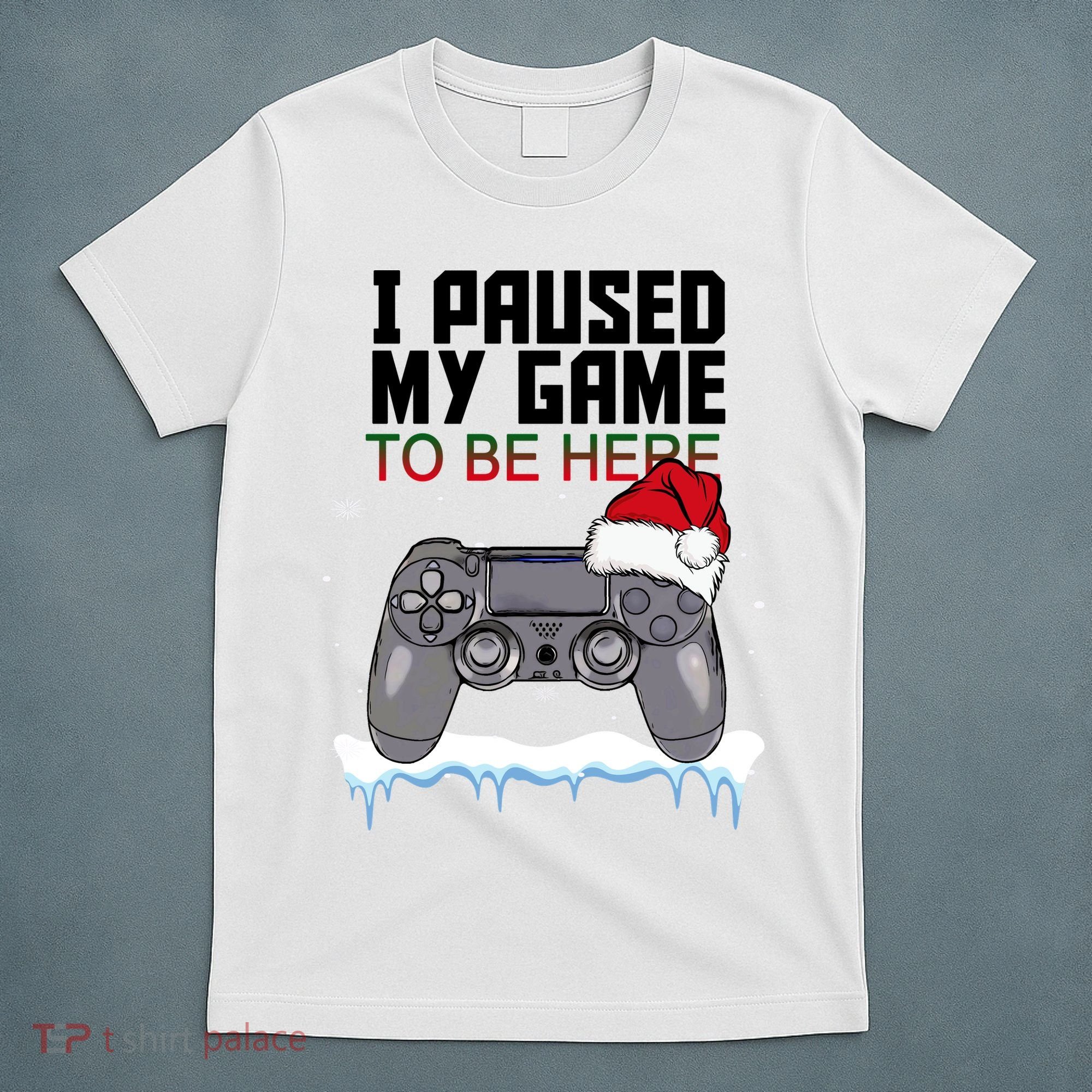 I Paused My Game To Be Here Christmas Gamer T-Shirt