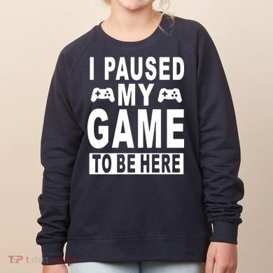 I Paused My Game To Be Here Women's Sweatshirt