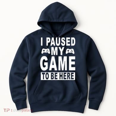 I Paused My Game To Be Here Hoodie
