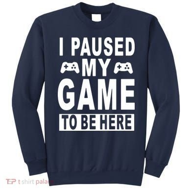 I Paused My Game To Be Here Sweatshirt
