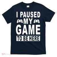 I Paused My Game To Be Here T-Shirt thumb 0
