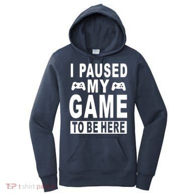 I Paused My Game To Be Here Women's Hoodie
