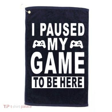 I Paused My Game To Be Here Golf Towel