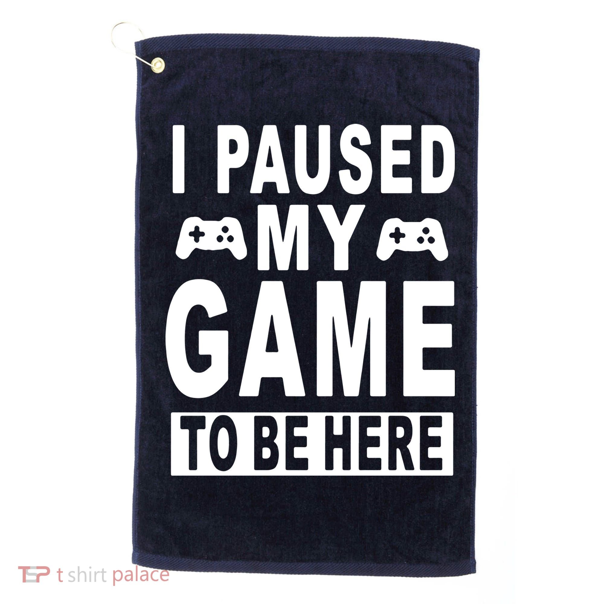 I Paused My Game To Be Here Golf Towel
