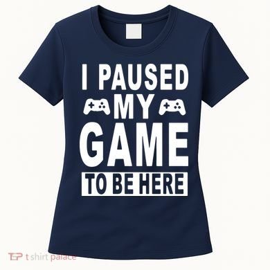 I Paused My Game To Be Here Women's T-Shirt
