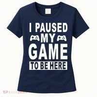I Paused My Game To Be Here Women's T-Shirt thumb 0