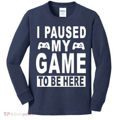 I Paused My Game To Be Here Kids Long Sleeve Shirt