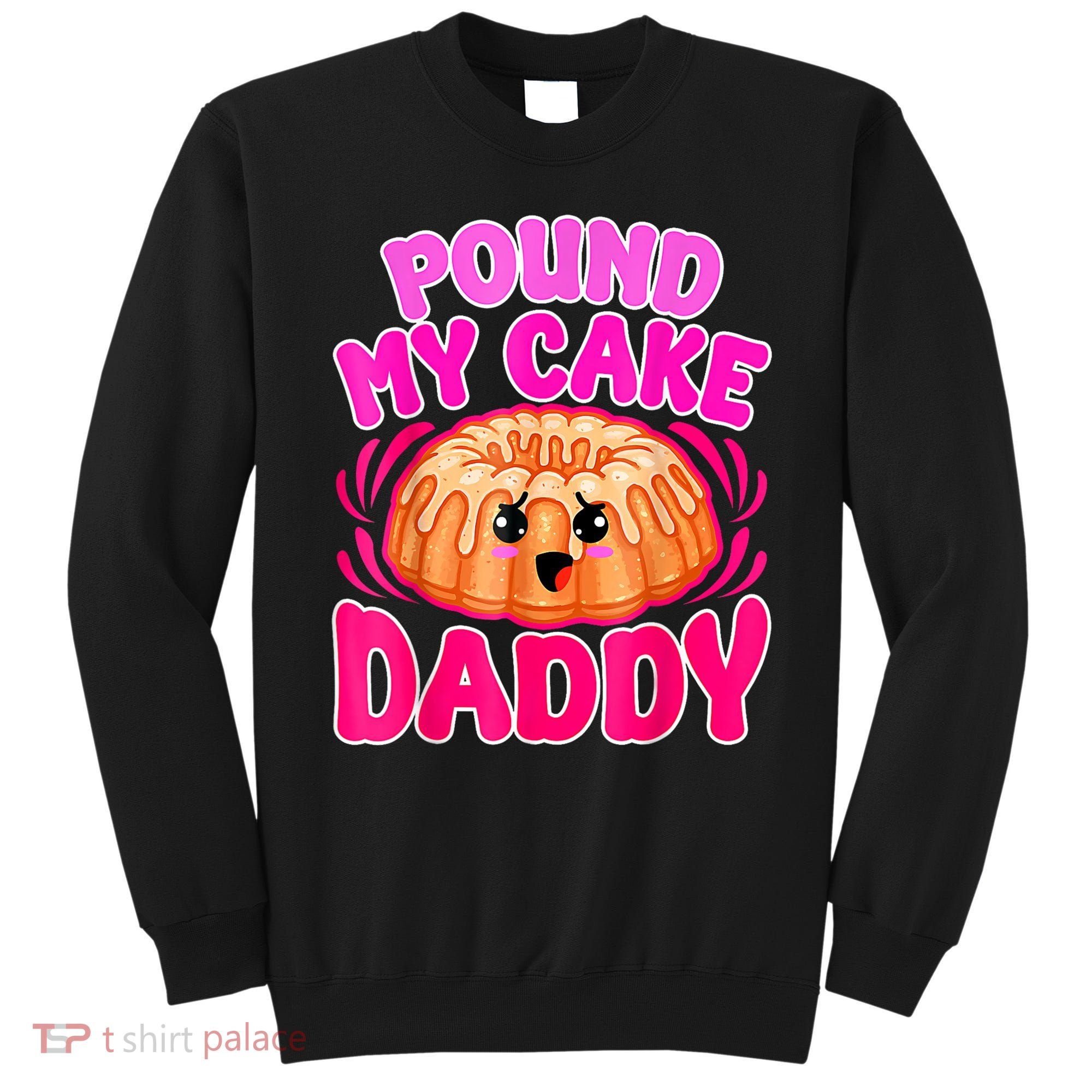 Inappropriate Pound My Cake Daddy Embarrassing Sweatshirt