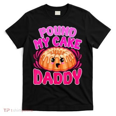 Inappropriate Pound My Cake Daddy Embarrassing T-Shirt