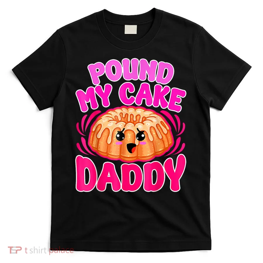 Inappropriate Pound My Cake Daddy Embarrassing T-Shirt