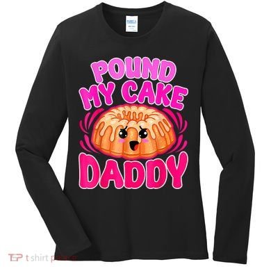 Inappropriate Pound My Cake Daddy Embarrassing Women's Long Sleeve Shirt