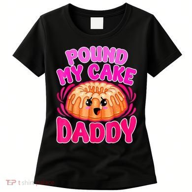 Inappropriate Pound My Cake Daddy Embarrassing Women's T-Shirt