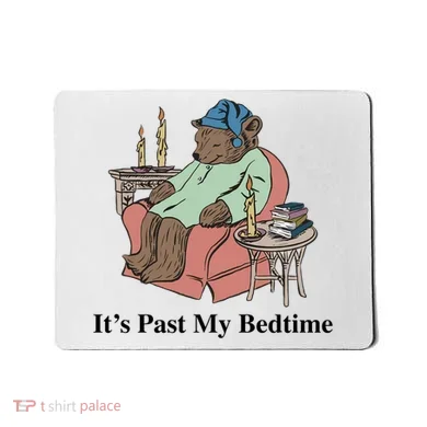 ItS Past My Bedtime Mousepad