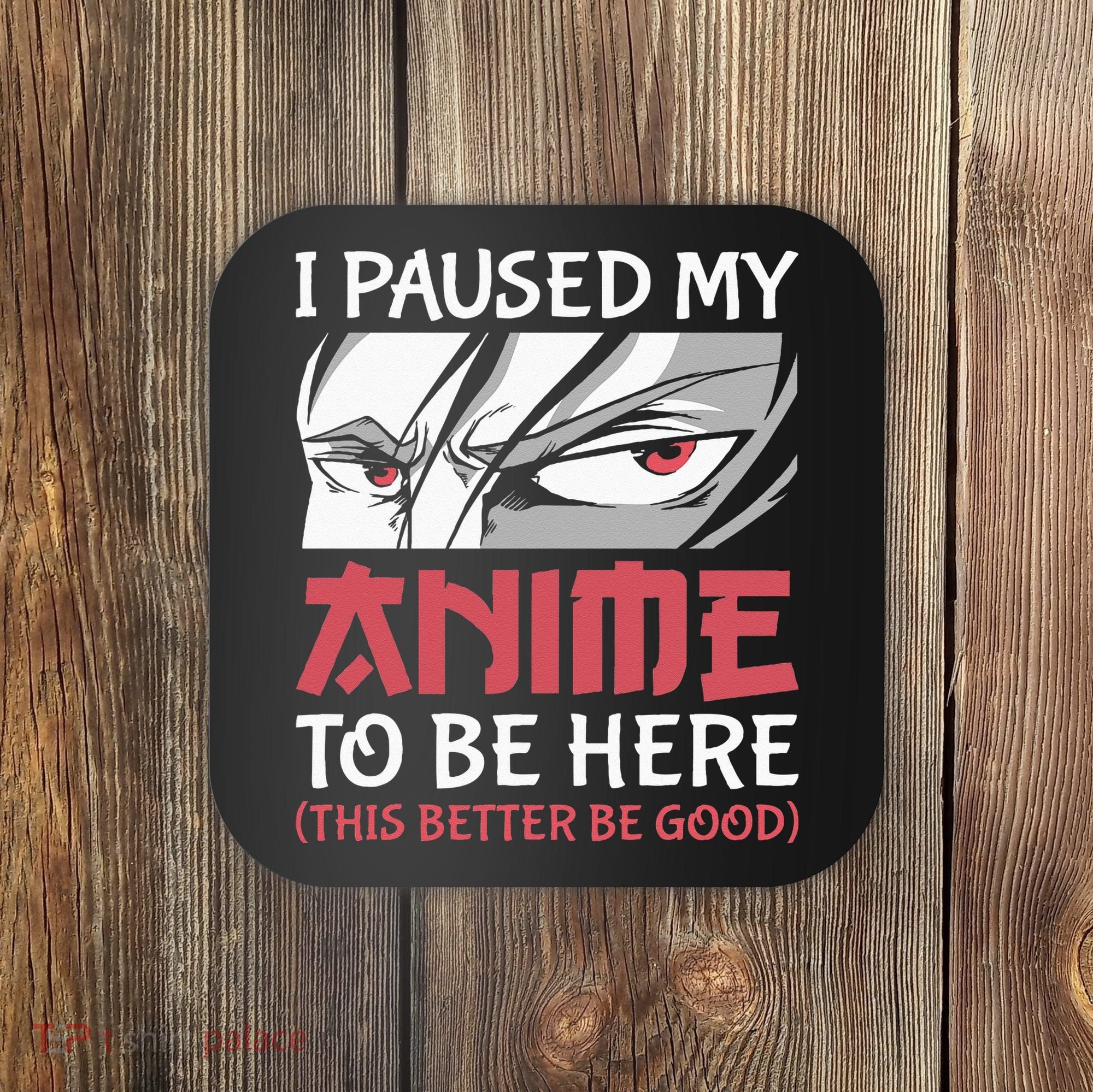 I Paused My Anime To Be Here Japanese Anime Boy Funny Anime Coaster