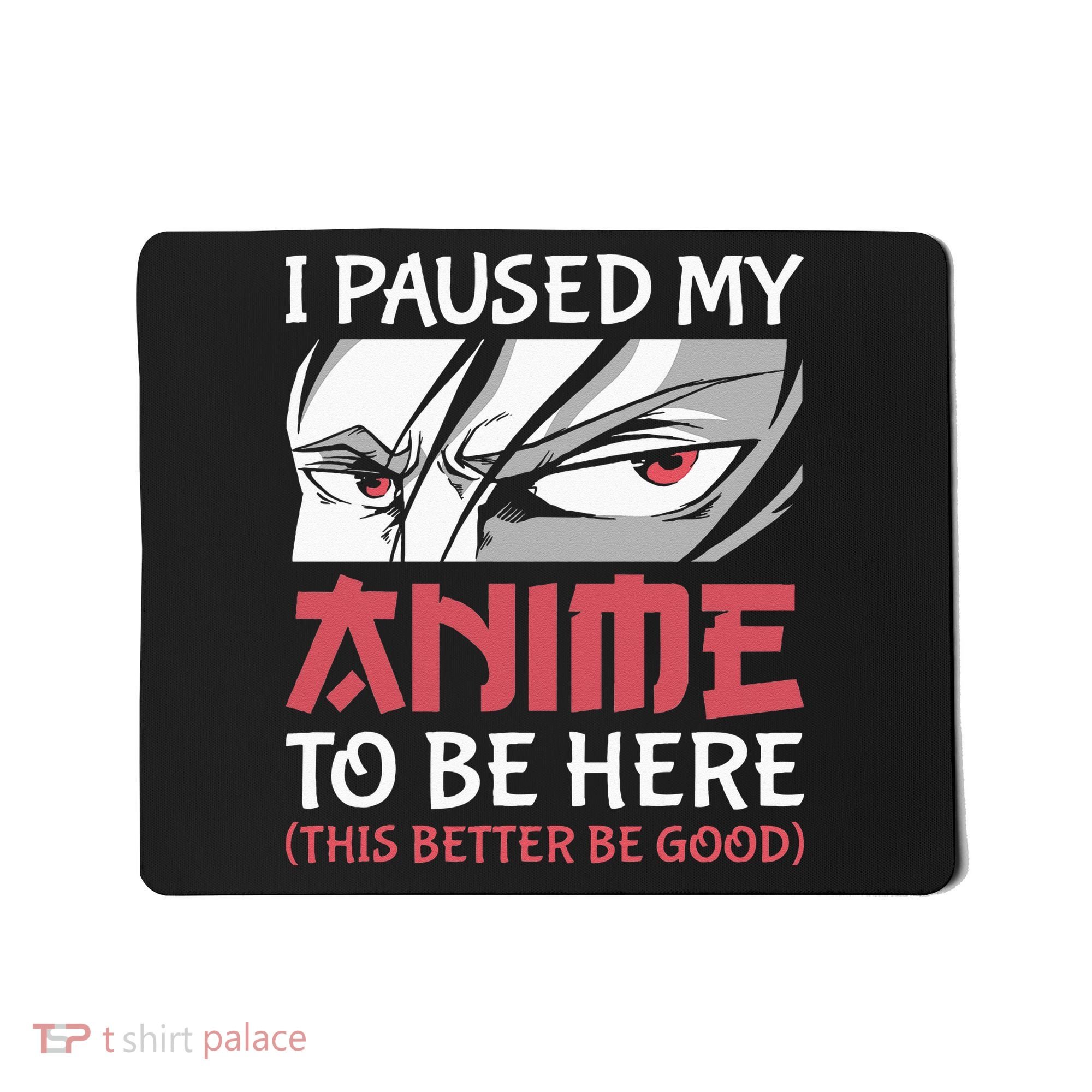 I Paused My Anime To Be Here Japanese Anime Boy Funny Anime Mousepad