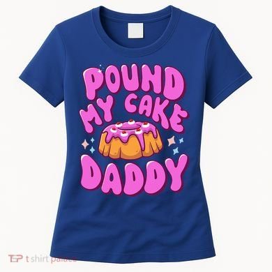 Inappropriate Pound My Cake Daddy Embarrassing Adult Humor  Women's T-Shirt