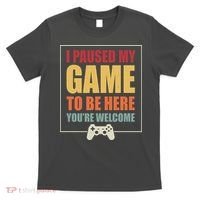 I Paused My Game To Be Here Youre Welcome Funny Gamers Gifts T-Shirt thumb 0