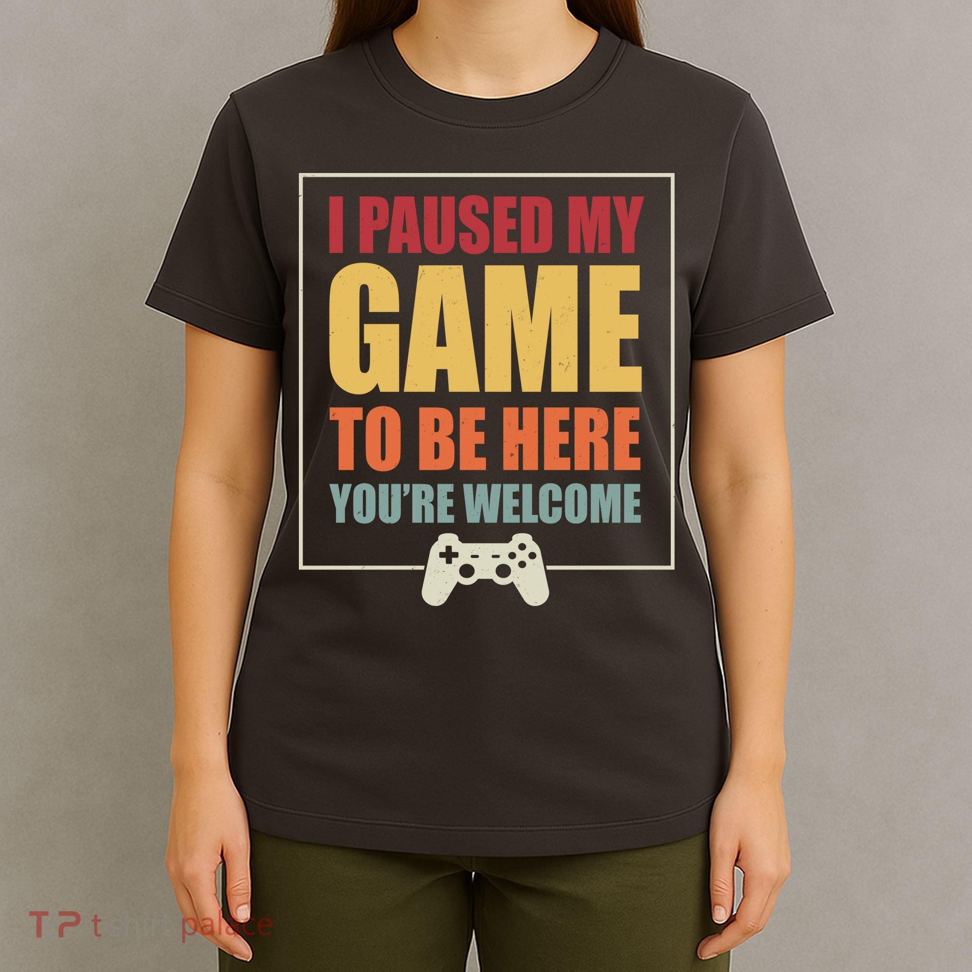 I Paused My Game To Be Here Youre Welcome Funny Gamers Gifts T-Shirt
