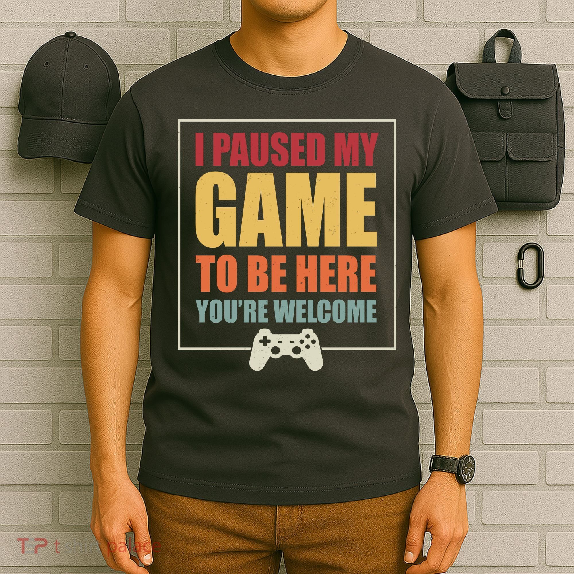 I Paused My Game To Be Here Youre Welcome Funny Gamers Gifts T-Shirt