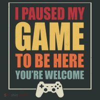 I Paused My Game To Be Here Youre Welcome Funny Gamers Gifts T-Shirt thumb 7