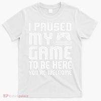I Paused My Game To Be Here  Funny Video Gamers Gift  T-Shirt thumb 0