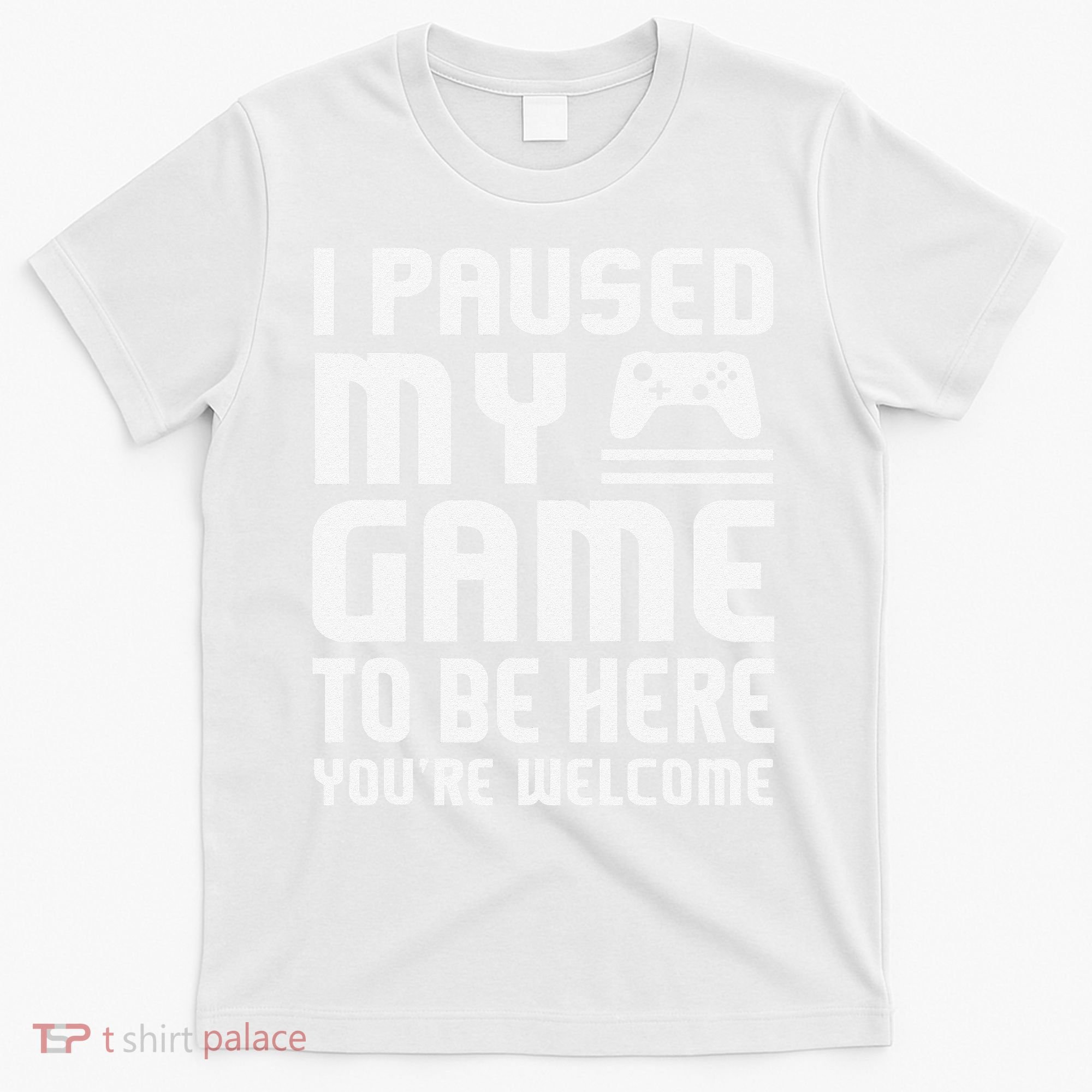 I Paused My Game To Be Here  Funny Video Gamers Gift  T-Shirt