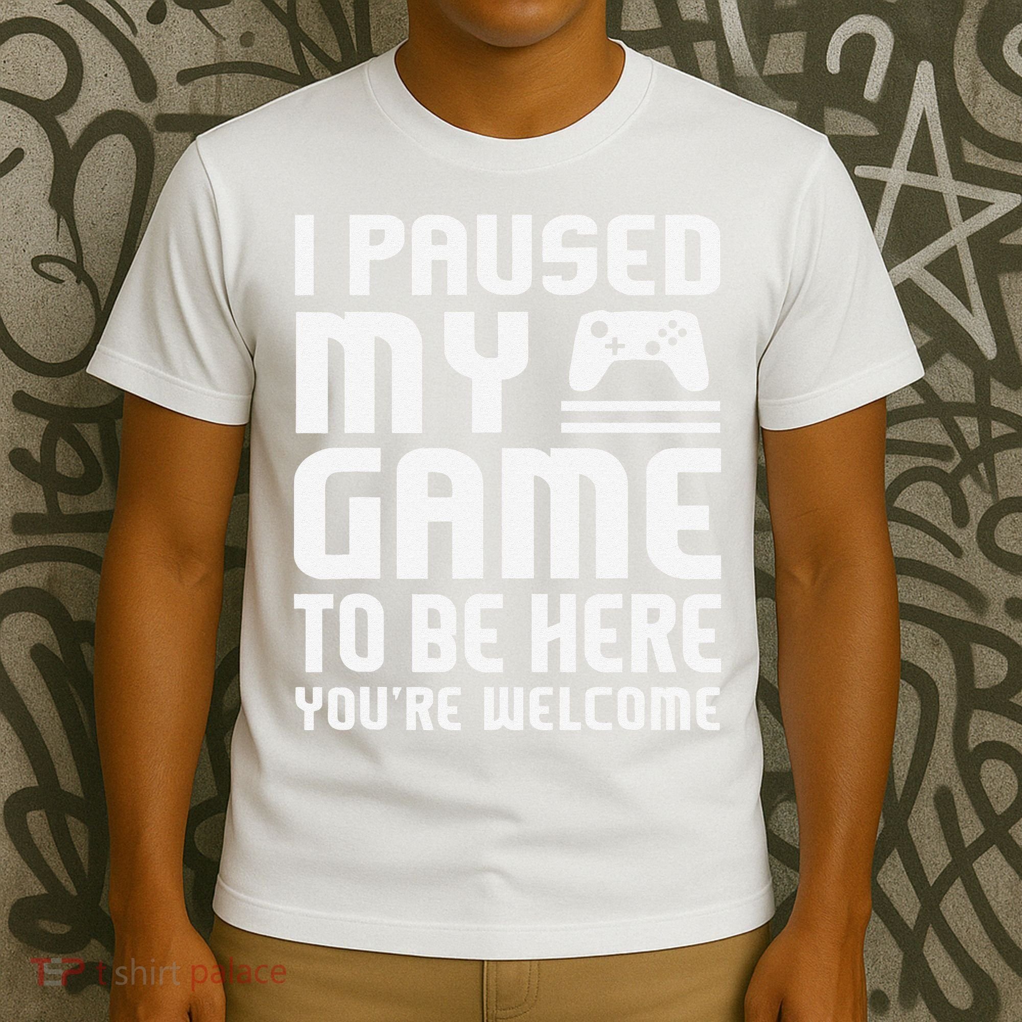 I Paused My Game To Be Here  Funny Video Gamers Gift  T-Shirt