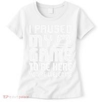 I Paused My Game To Be Here  Funny Video Gamers Gift  Women's T-Shirt thumb 0