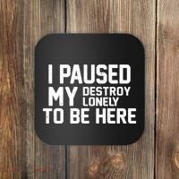 I Paused My Destroy Lonely To Be Here Coaster thumb 0