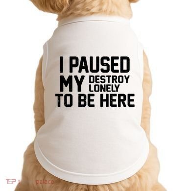 I Paused My Destroy Lonely To Be Here Doggie Tank
