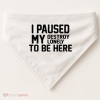 I Paused My Destroy Lonely To Be Here USA-Made Doggie Bandana thumb 0