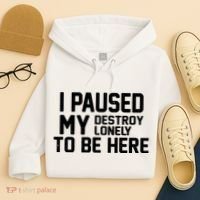I Paused My Destroy Lonely To Be Here Hoodie thumb 4