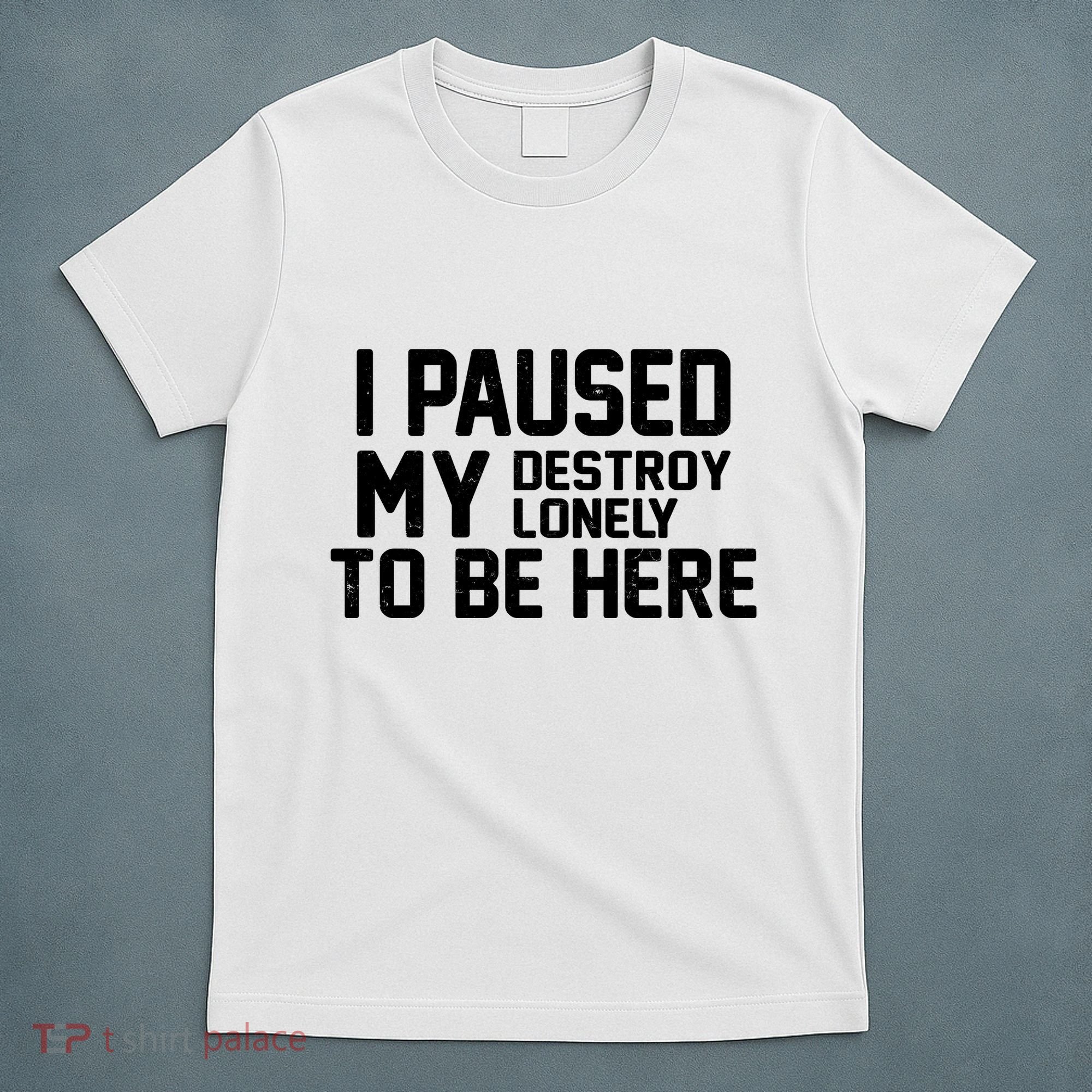 I Paused My Destroy Lonely To Be Here T-Shirt