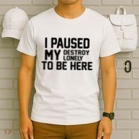 I Paused My Destroy Lonely To Be Here T-Shirt thumb 6