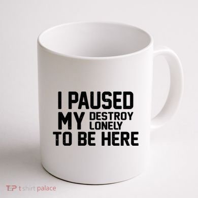 I Paused My Destroy Lonely To Be Here Coffee Mug back