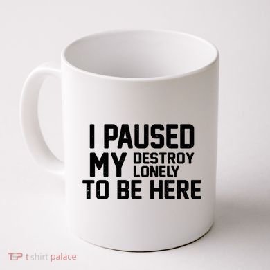 I Paused My Destroy Lonely To Be Here Coffee Mug