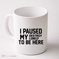 I Paused My Destroy Lonely To Be Here Coffee Mug thumb 0