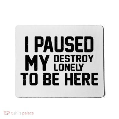 I Paused My Destroy Lonely To Be Here Mousepad