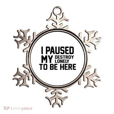 I Paused My Destroy Lonely To Be Here Ornament