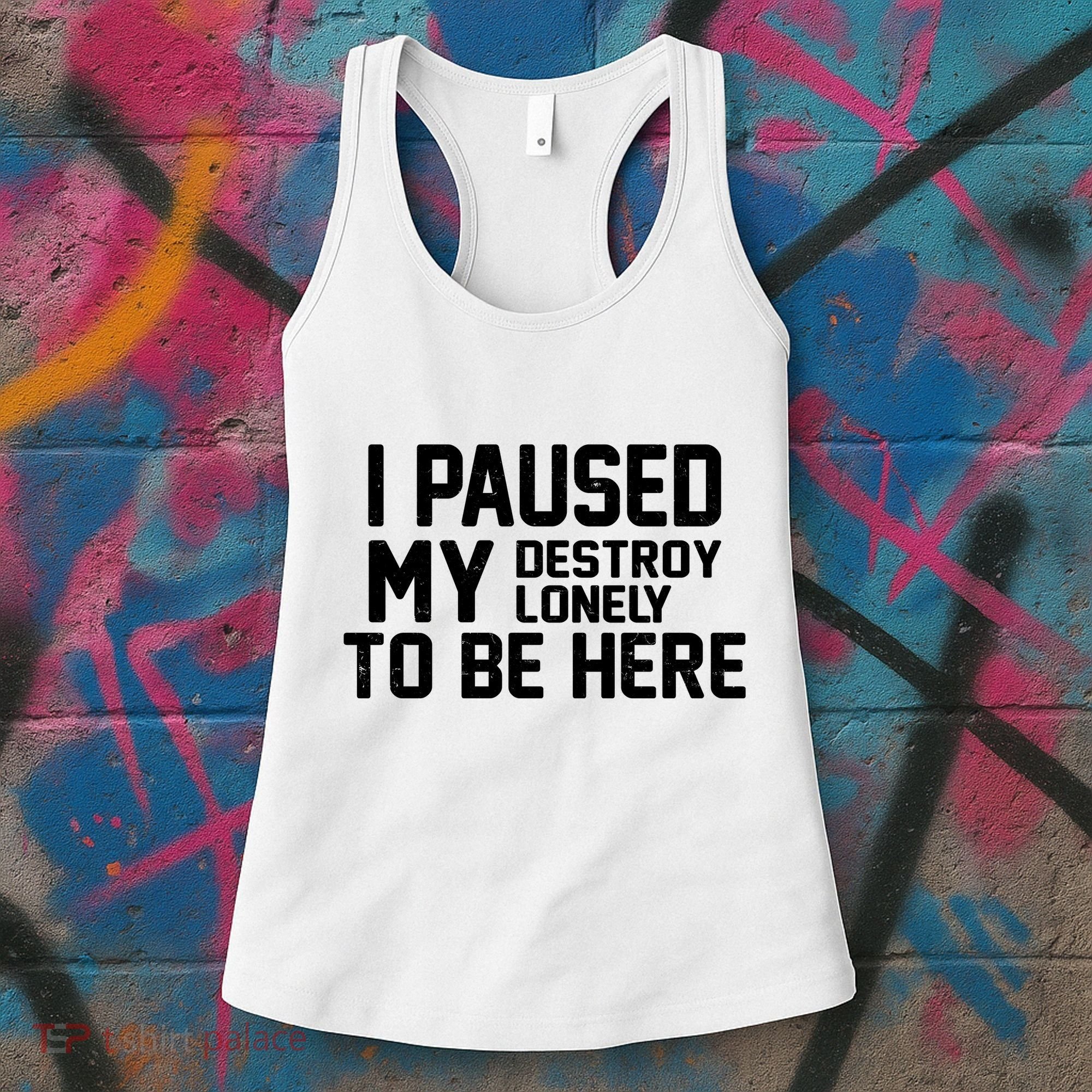 I Paused My Destroy Lonely To Be Here Women's Tank Top