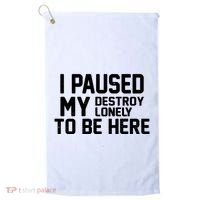 I Paused My Destroy Lonely To Be Here Golf Towel thumb 0