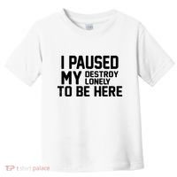 I Paused My Destroy Lonely To Be Here Toddler T-Shirt thumb 0