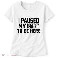 I Paused My Destroy Lonely To Be Here Women's T-Shirt thumb 0