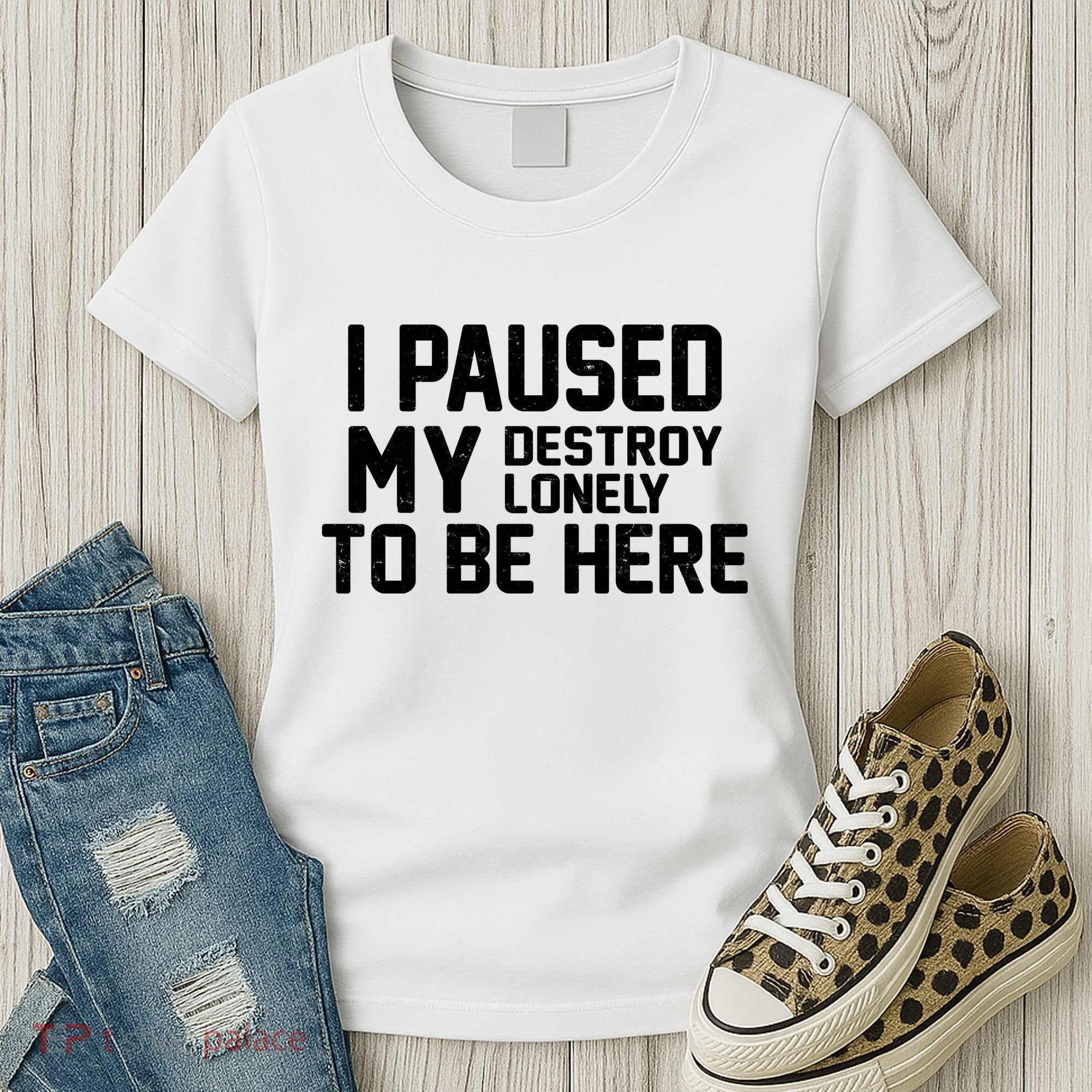 I Paused My Destroy Lonely To Be Here Women's T-Shirt