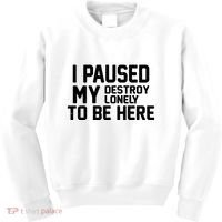 I Paused My Destroy Lonely To Be Here Kids Sweatshirt thumb 0