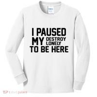 I Paused My Destroy Lonely To Be Here Kids Long Sleeve Shirt thumb 0