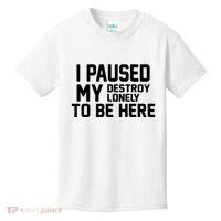 I Paused My Destroy Lonely To Be Here Kids T-Shirt thumb 0