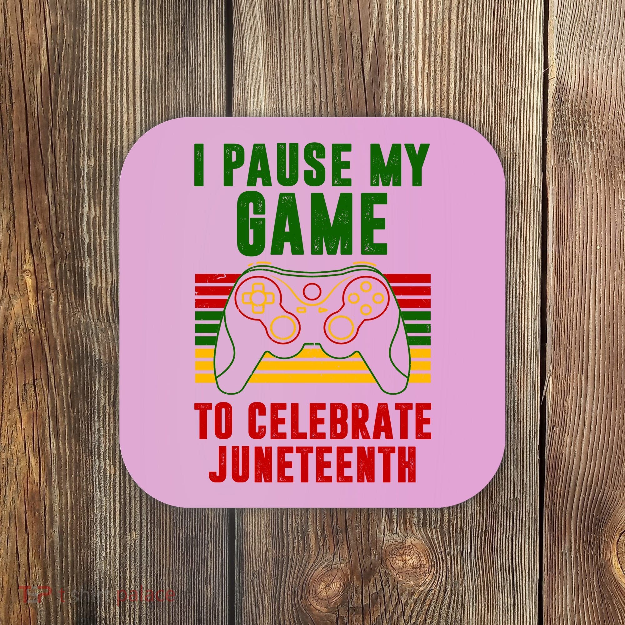 I Pause My Game To Celebrate Juneteenth Gamer Coaster