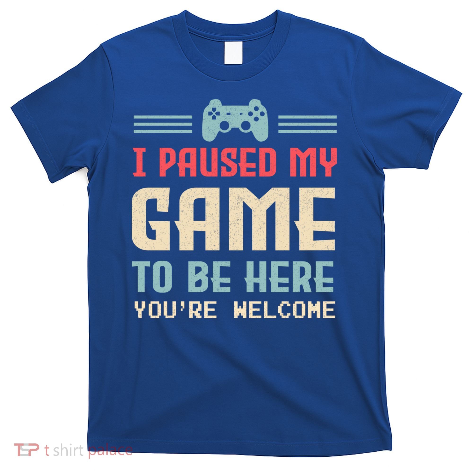 I Paused My Game To Be Here YouRe Welcome Retro Gamer Gift T-Shirt